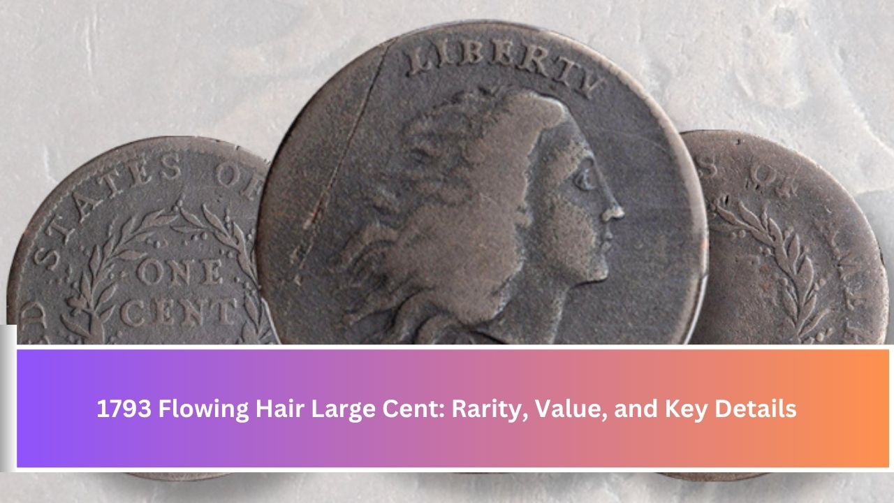 1793 Flowing Hair Large Cent: Rarity, Value, and Key Details