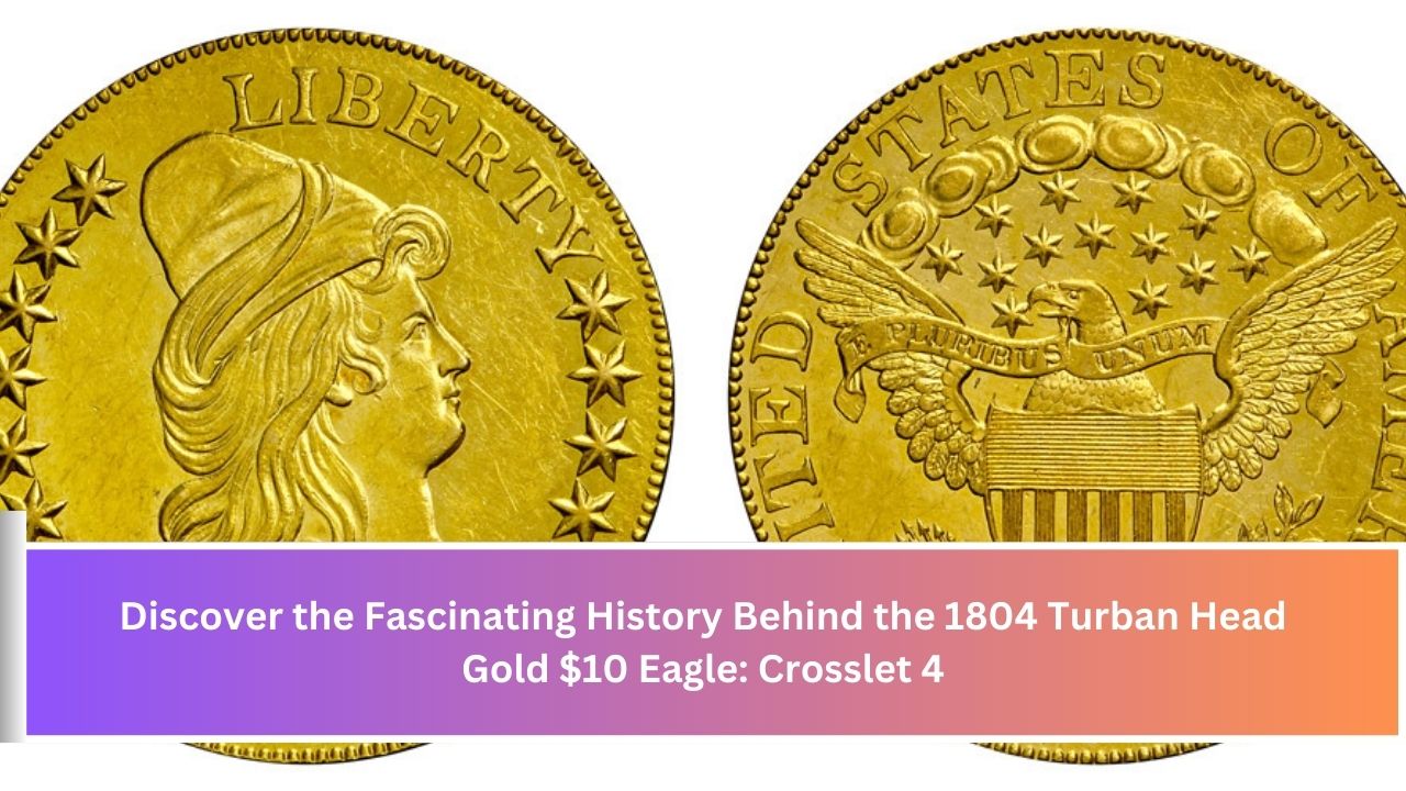 Discover the Fascinating History Behind the 1804 Turban Head Gold $10 Eagle: Crosslet 4