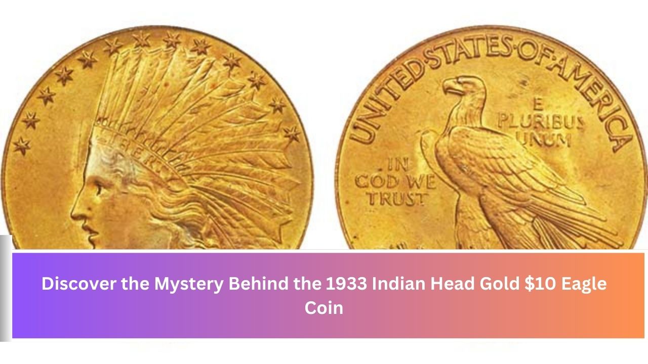 Discover the Mystery Behind the 1933 Indian Head Gold $10 Eagle Coin