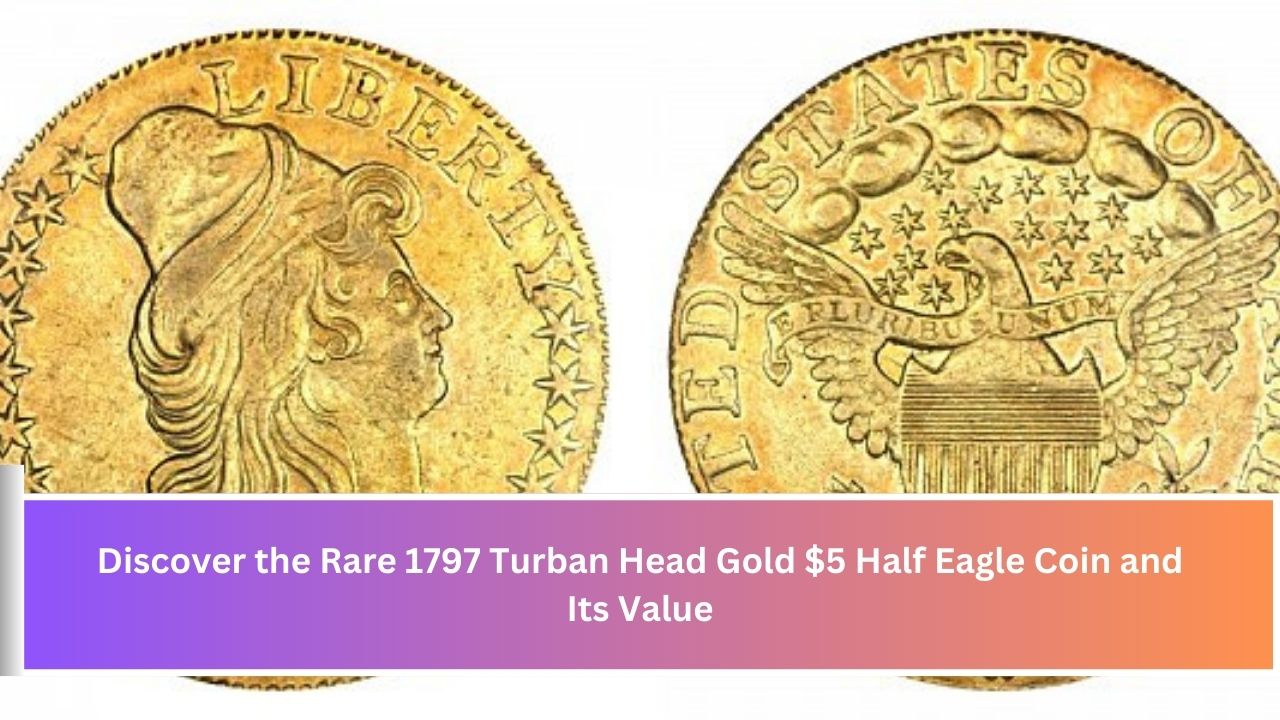 Discover the Rare 1797 Turban Head Gold $5 Half Eagle Coin and Its Value