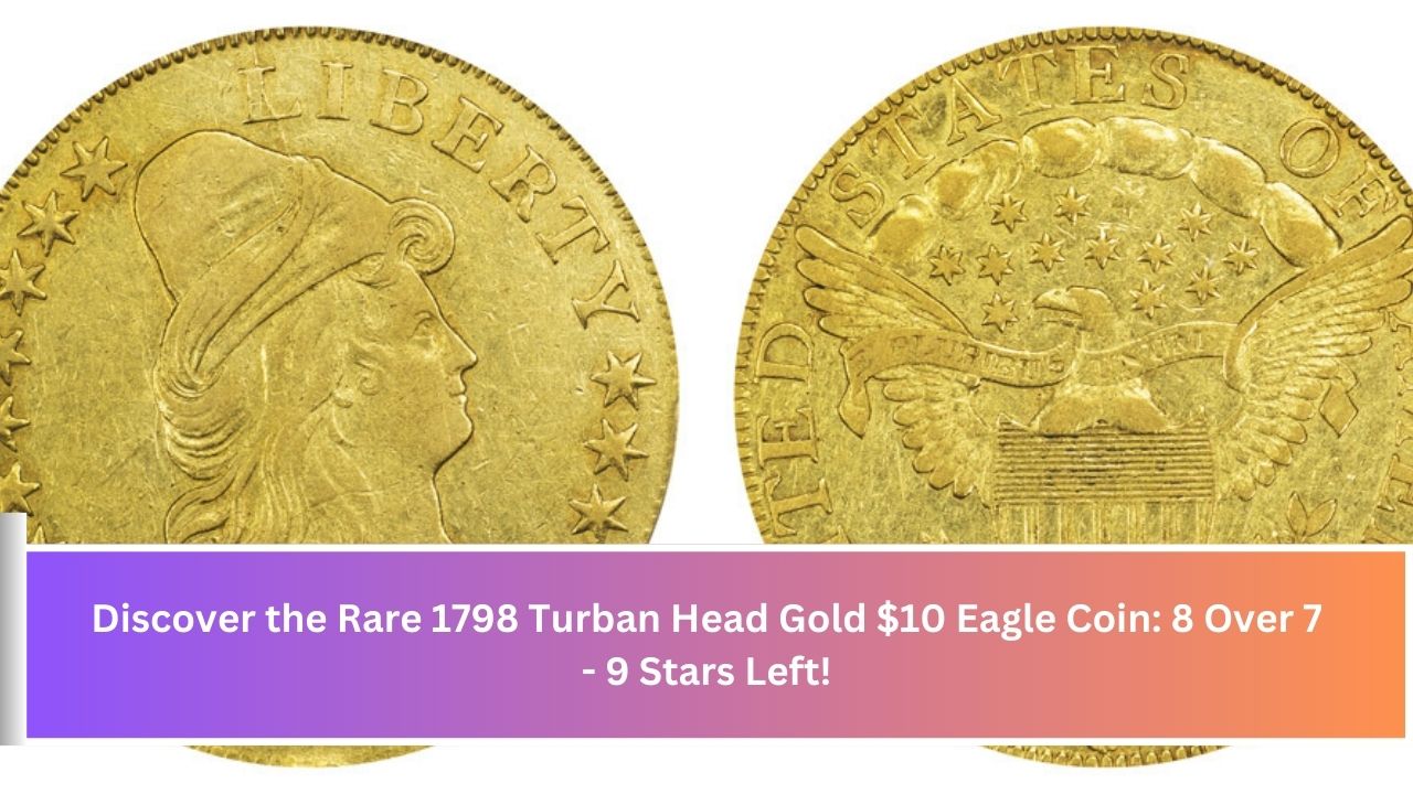 Discover the Rare 1798 Turban Head Gold $10 Eagle Coin: 8 Over 7 - 9 Stars Left!