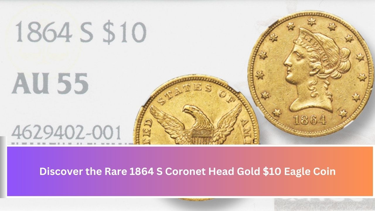 Discover the Rare 1864 S Coronet Head Gold $10 Eagle Coin