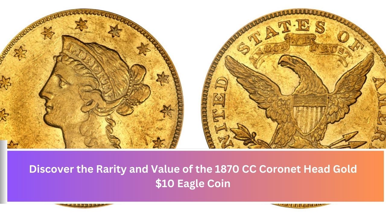 Discover the Rarity and Value of the 1870 CC Coronet Head Gold $10 Eagle Coin