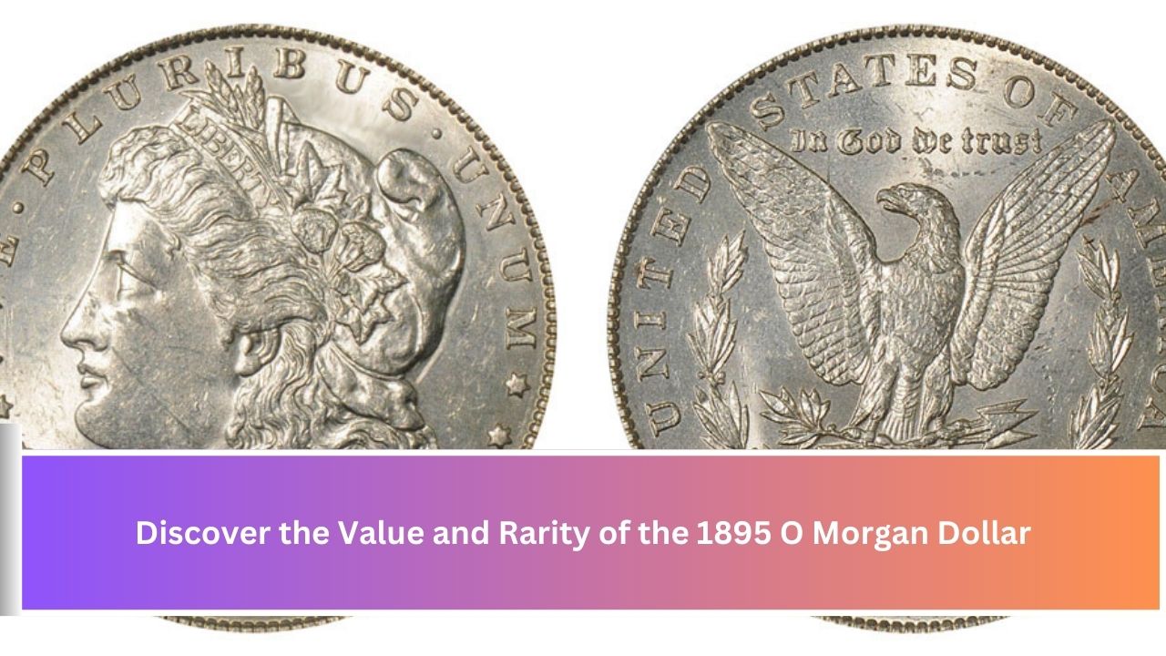 Discover the Value and Rarity of the 1895 O Morgan Dollar