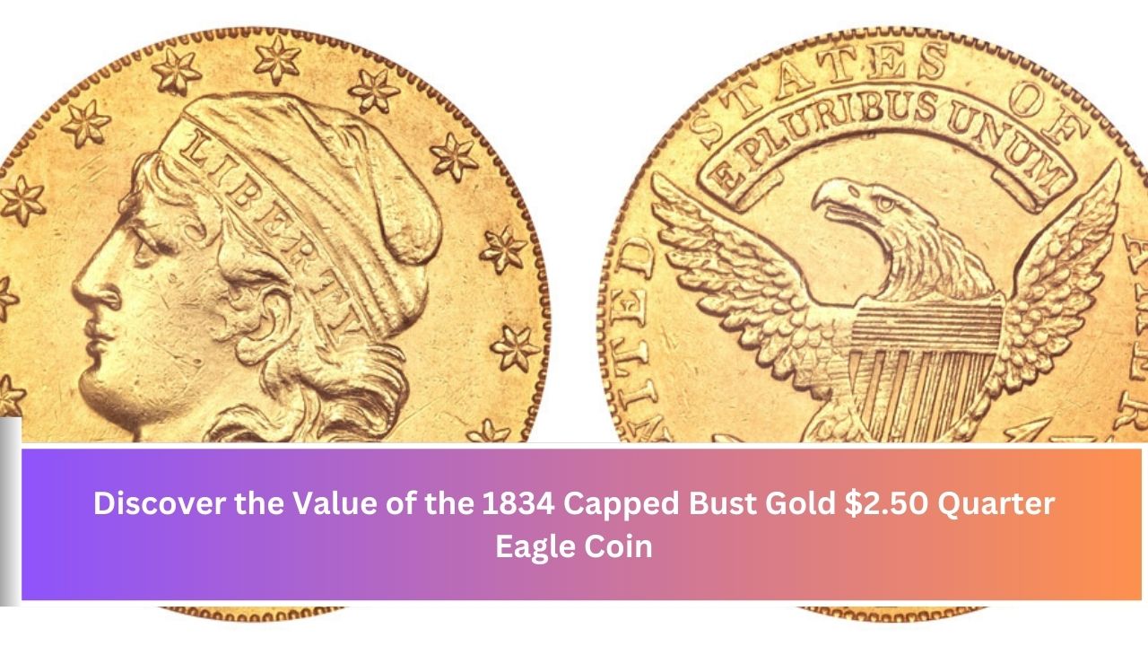 Discover the Value of the 1834 Capped Bust Gold $2.50 Quarter Eagle Coin