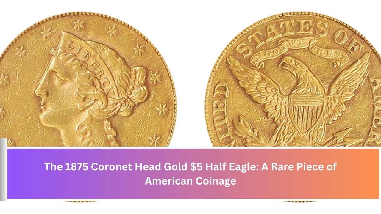 The 1875 Coronet Head Gold $5 Half Eagle: A Rare Piece of American Coinage