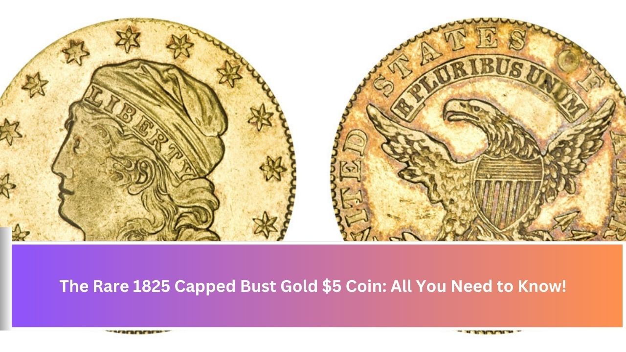 The Rare 1825 Capped Bust Gold $5 Coin: All You Need to Know!